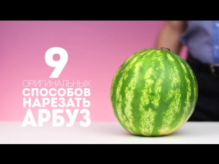 9 ОРИГИНАЛЬНЫХ СПОСОБОВ НАРЕЗАТЬ АРБУЗ