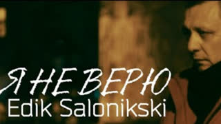 EDIK SALONIKSKI (Эдик Салоникский) - Я НЕ ВЕРЮ (Премьера клипа 2021)